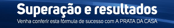 Superação e resultados - Venha conferir esta fórmula com A PRATA DA CASA
